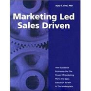 Marketing Led - Sales Driven: How Successful Businesses Use the Power of Marketing Plans And Sales Execution to Win in the Marketplace