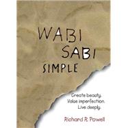 Wabi Sabi Simple: Create beauty.  Value imperfection. Live deeply.