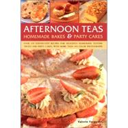 Afternoon Teas, Homemade Bakes and Party Cakes : Over 150 Step-by-Step Recipes for Delicious Homemade Teatime Treats and Party Cakes, with More Than 450 Colour Photographs