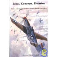 Ideas, Concepts, Doctrine: Basic Thinking in the United States Air Force, 1907-1960