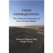 TOXIC CONSEQUENCES The Alchemical Dynamics of Toxic Sewage Sludge©