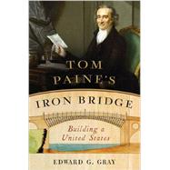 Tom Paine's Iron Bridge Building a United States