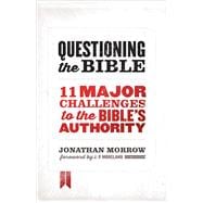 Questioning the Bible 11 Major Challenges to the Bible's Authority