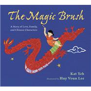 The Magic Brush A Story of Love, Family, and Chinese Characters