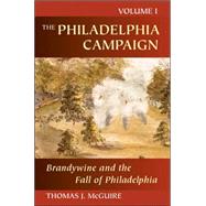 The Philadelphia Campaign Brandywine and the Fall of Philadelphia