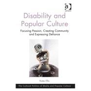 Disability and Popular Culture: Focusing Passion, Creating Community and Expressing Defiance
