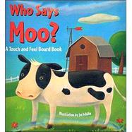 Who Says Moo? : A Touch and Feel Board Book