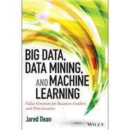 Big Data, Data Mining, and Machine Learning: Value Creation for Business Leaders and Practitioners