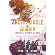 From the Arctic Circle to Zambia and Exotic Places in-Between Memoirs of a Foreign Service Spouse Who is Also a Birdwatcher!