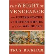 The Weight of Vengeance The United States, the British Empire, and the War of 1812