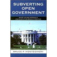 Subverting Open Government White House Materials and Executive Branch Politics