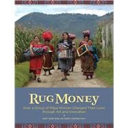 Rug Money How a Group of Maya Women Changed Their Lives through Art and Innovation