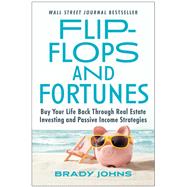 Flip-Flops and Fortunes Buy Your Life Back Through Real Estate Investing and Passive Income Strategies