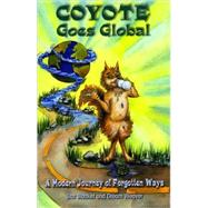 Coyote Goes Global: A Modern Journey Of Forgotten Ways