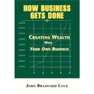 How Business Gets Done : Creating Wealth with Your Own Business