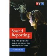 Sound Reporting: The NPR Guide to Audio Journalism and Production