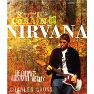 Kurt Cobain and Nirvana - Updated Edition The Complete Illustrated History