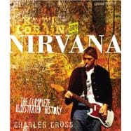 Kurt Cobain and Nirvana - Updated Edition The Complete Illustrated History