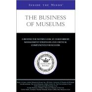 Inside the Minds : Industry Leaders from the Flint Institute of Arts, University of Virginia Art Museum, and Adams Museum and House, Inc. and More Offer a Behind the Scenes Look at Curatorship, Management Strategies, and Critical Components for Success: the Business of Museums