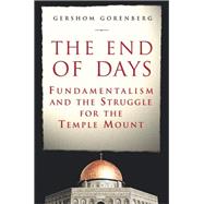 The End of Days; Fundamentalism and the Struggle for the Temple Mount