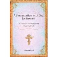 Conversation with God for Women : If You Could Ask God Anything What Would It Be?