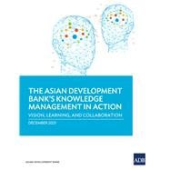 The Asian Development Bank's Knowledge Management in Action Vision, Learning, and Collaboration