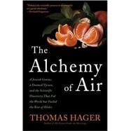The Alchemy of Air A Jewish Genius, a Doomed Tycoon, and the Scientific Discovery That Fed the World but Fueled the Rise of Hitler