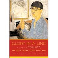 Glory in a Line : A Life of Foujita--the Artist Caught Between East and West