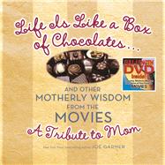 Life Is Like a Box of Chocolates ... And Other Motherly Wisdom from the Movies A Tribute to Mom