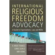 International Religious Freedom Advocacy : A Guide to Organizations, Law, and NGOs