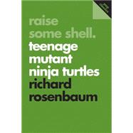 Raise Some Shell Teenage Mutant Ninja Turtles