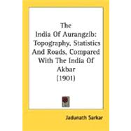 India of Aurangzib : Topography, Statistics and Roads, Compared with the India of Akbar (1901)