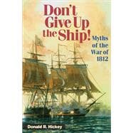 Don't Give up the Ship! : Myths of the War Of 1812