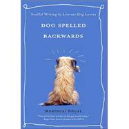 Dog Spelled Backwards : Soulful Writing by Literary Dog Lovers
