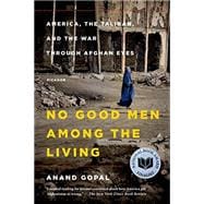 No Good Men Among the Living America, the Taliban, and the War through Afghan Eyes