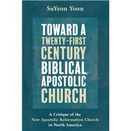 Toward a Twenty-first Century Biblical, Apostolic Church