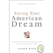 Saving Your American Dream How to Secure a Safe Mortgage, Protect Your Home, and Improve Your Financial Future