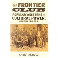 The Frontier Club Popular Westerns and Cultural Power, 1880-1924