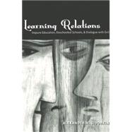 Learning Relations : Impure Education, Deschooled Schools, and Dialogue with Evil