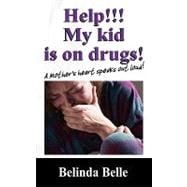 Help!!! My kid Is on Drugs! : A Mother's heart speaks out Loud!!!