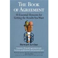 The Book of Agreement 10 Essential Elements for Getting the Results You Want
