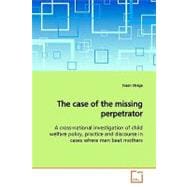 The Case of the Missing Perpetrator: A Cross-national Investigation of Child Welfare Policy, Practice and Discourse in Cases Where Men Beat Mothers