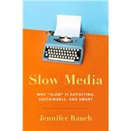 Slow Media Why Slow is Satisfying, Sustainable, and Smart