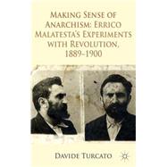 Making Sense of Anarchism Errico Malatesta's Experiments with Revolution, 1889–1900