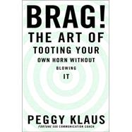 Brag! : The Art of Tooting Your Own Horn without Blowing It