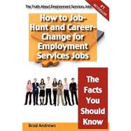 The Truth About Employment Services Jobs: How to Job-hunt and Career-change for Employment Services Jobs - the Facts You Should Know