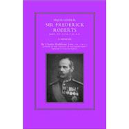 Major-General Sir Frederick S. Roberts Bart Vc Gcb Cie Ra : A Memoir