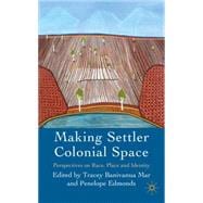 Making Settler Colonial Space Perspectives on Race, Place and Identity
