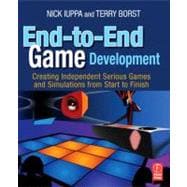End-to-End Game Development: Creating Independent Serious Games and Simulations from Start to Finish