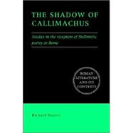 The Shadow of Callimachus: Studies in the reception of Hellenistic poetry at Rome